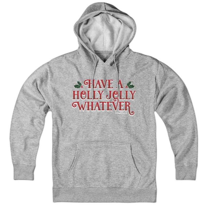 Have A Holly Jolly Whatever Holiday Hoodie